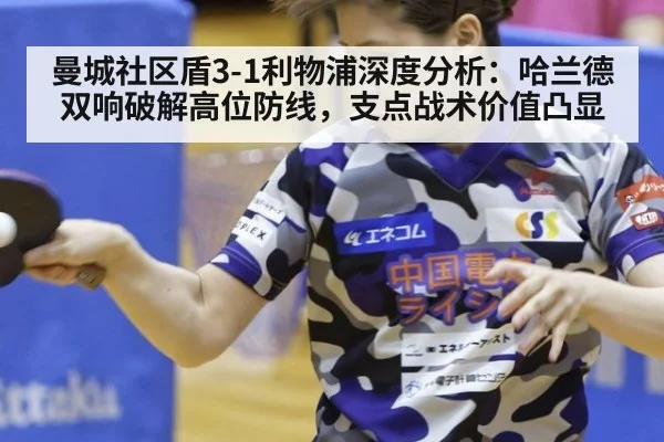 曼城社区盾3-1利物浦深度分析：哈兰德双响破解高位防线，支点战术价值凸显